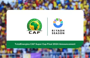 CAF Super Cup Final 2024 to be Held in Riyadh