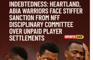Indebtedness: Heartland, Abia Warriors Face Stiffer Sanction From NFF Disciplinary Committee Over Unpaid Player Settlements