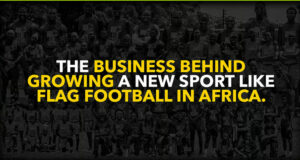 The Business Behind growing a new sport like Flag Football In Africa