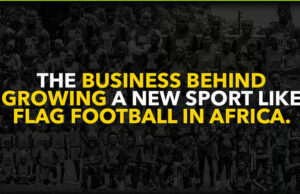 The Business Behind growing a new sport like Flag Football In Africa