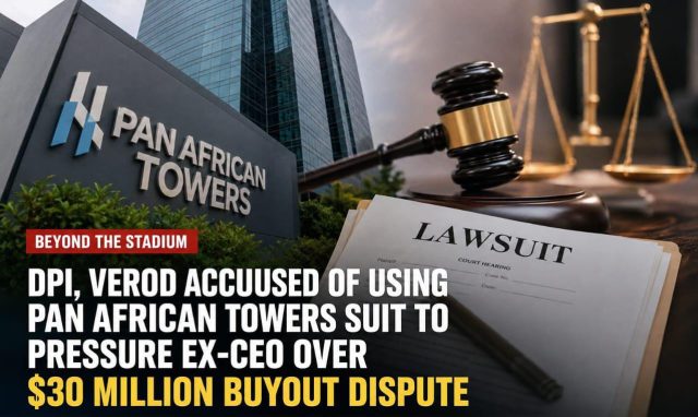 Beyond Stadium: DPI, Verod Accused of Using Pan African Towers Lawsuit to Pressure Former CEO Over $30 Million Buyout Dispute